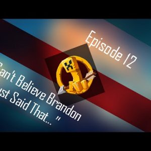 MCSG - EP 12 "I Can't Believe Brandon Just Said That..."